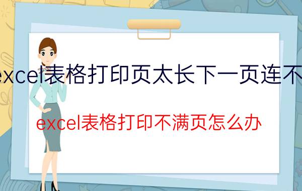 excel表格打印页太长下一页连不上 excel表格打印不满页怎么办？